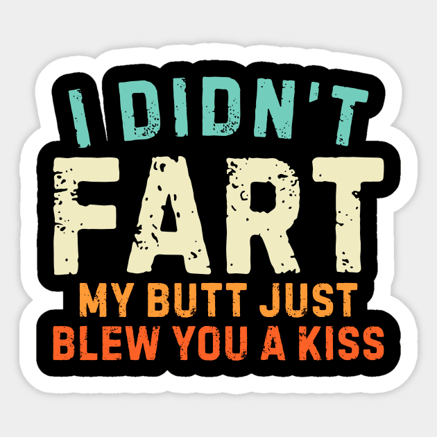 I Didnt Fart My Butt Blew You A Kiss Sticker by unaffectedmoor